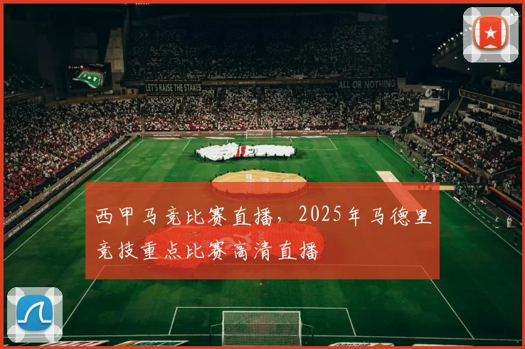 西甲马竞比赛直播，2025年马德里竞技重点比赛高清直播